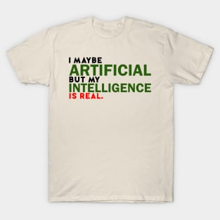 I maybe Artificial, but my Intelligence is Real T-Shirt